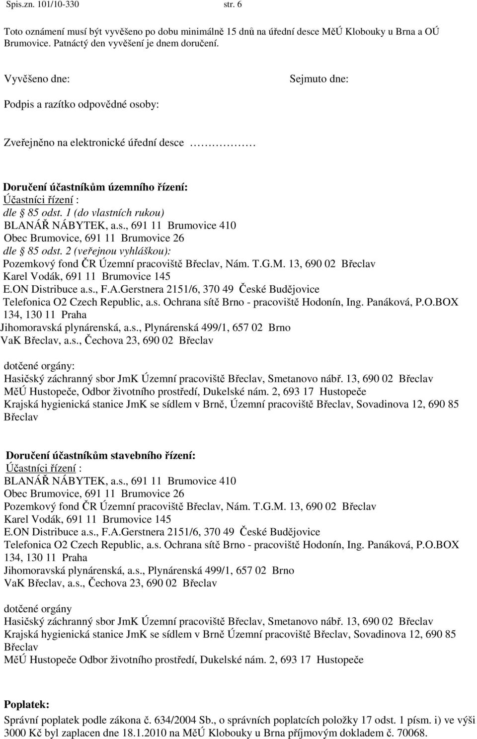 1 (do vlastních rukou) BLANÁŘ NÁBYTEK, a.s., 691 11 Brumovice 410 Obec Brumovice, 691 11 Brumovice 26 dle 85 odst. 2 (veřejnou vyhláškou): Pozemkový fond ČR Územní pracoviště Břeclav, Nám. T.G.M.