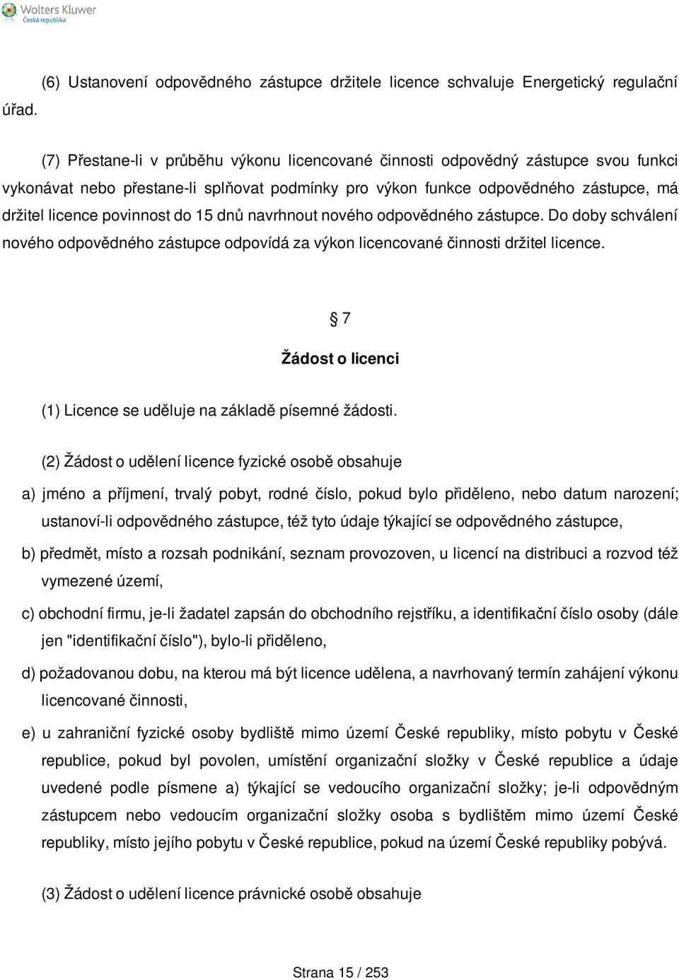 Do doby schválení nového odpovědného zástupce odpovídá za výkon licencované činnosti držitel licence. 7 Žádost o licenci (1) Licence se uděluje na základě písemné žádosti.