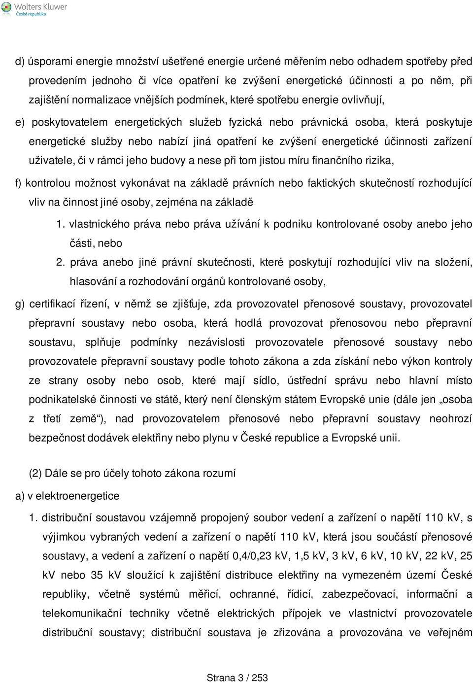 energetické účinnosti zařízení uživatele, či v rámci jeho budovy a nese při tom jistou míru finančního rizika, f) kontrolou možnost vykonávat na základě právních nebo faktických skutečností