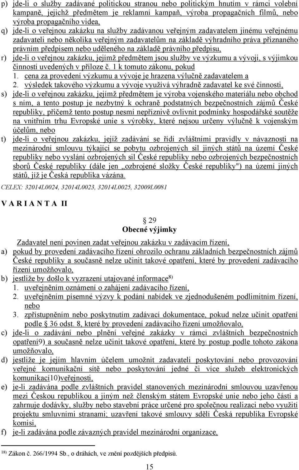 uděleného na základě právního předpisu, r) jde-li o veřejnou zakázku, jejímž předmětem jsou služby ve výzkumu a vývoji, s výjimkou činností uvedených v příloze č. 1 k tomuto zákonu, pokud 1.