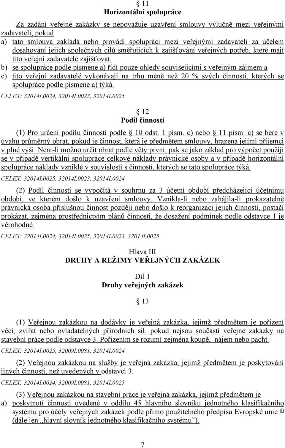 souvisejícími s veřejným zájmem a c) tito veřejní zadavatelé vykonávají na trhu méně než 20 % svých činností, kterých se spolupráce podle písmene a) týká.