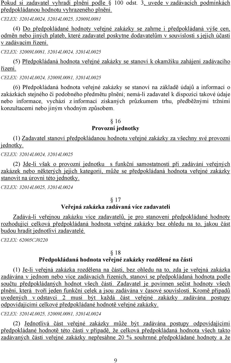 s jejich účastí v zadávacím řízení. CELEX: 32009L0081, 32014L0024, 32014L0025 (5) Předpokládaná hodnota veřejné zakázky se stanoví k okamžiku zahájení zadávacího řízení.