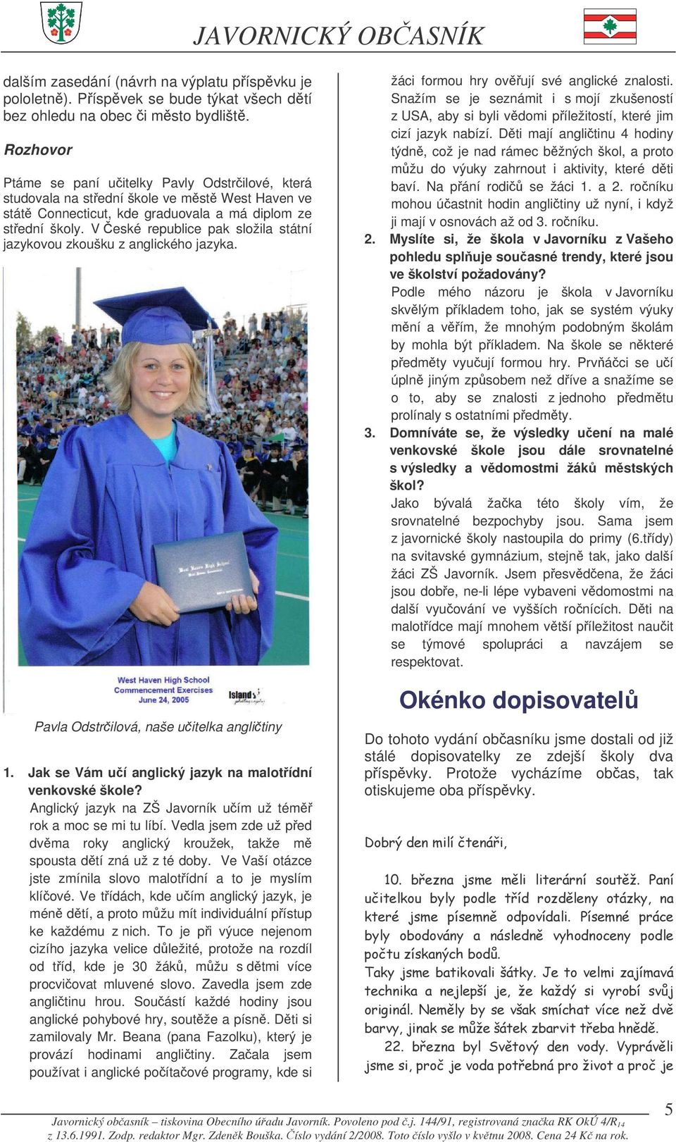 V eské republice pak složila státní jazykovou zkoušku z anglického jazyka. Pavla Odstrilová, naše uitelka anglitiny 1. Jak se Vám uí anglický jazyk na malotídní venkovské škole?