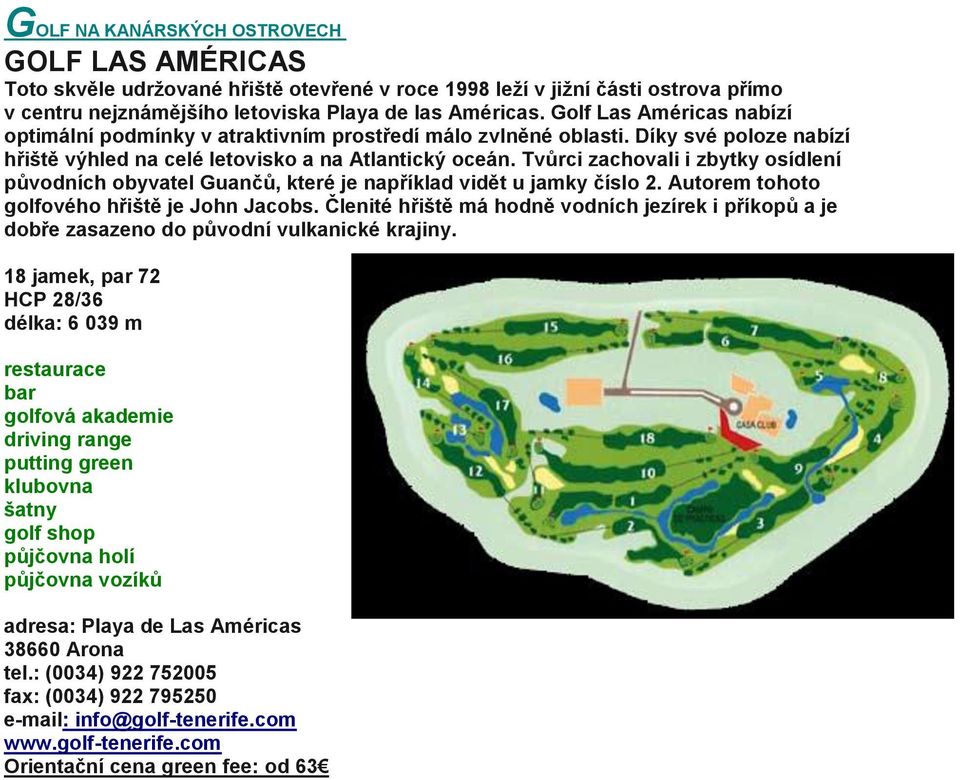 Tvůrci zachovali i zbytky osídlení původních obyvatel Guančů, které je například vidět u jamky číslo 2. Autorem tohoto golfového hřiště je John Jacobs.