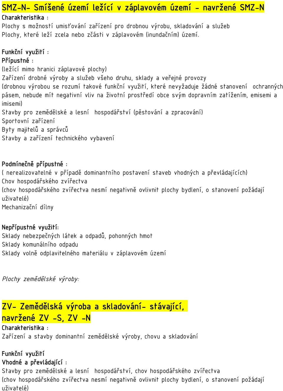 : Přípustné : (ležící mimo hranici záplavové plochy) Zařízení drobné výroby a služeb všeho druhu, sklady a veřejné provozy (drobnou výrobou se rozumí takové funkční využití, které nevyžaduje žádné