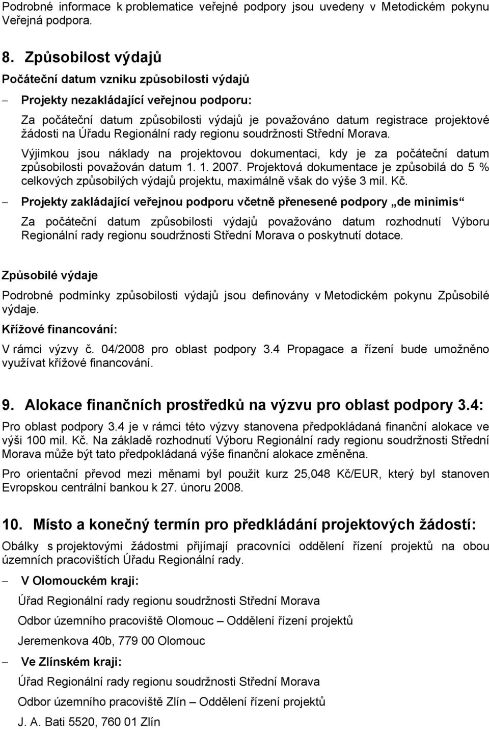 Úřadu Regionální rady regionu soudržnosti Střední Morava. Výjimkou jsou náklady na projektovou dokumentaci, kdy je za počáteční datum způsobilosti považován datum 1. 1. 2007.