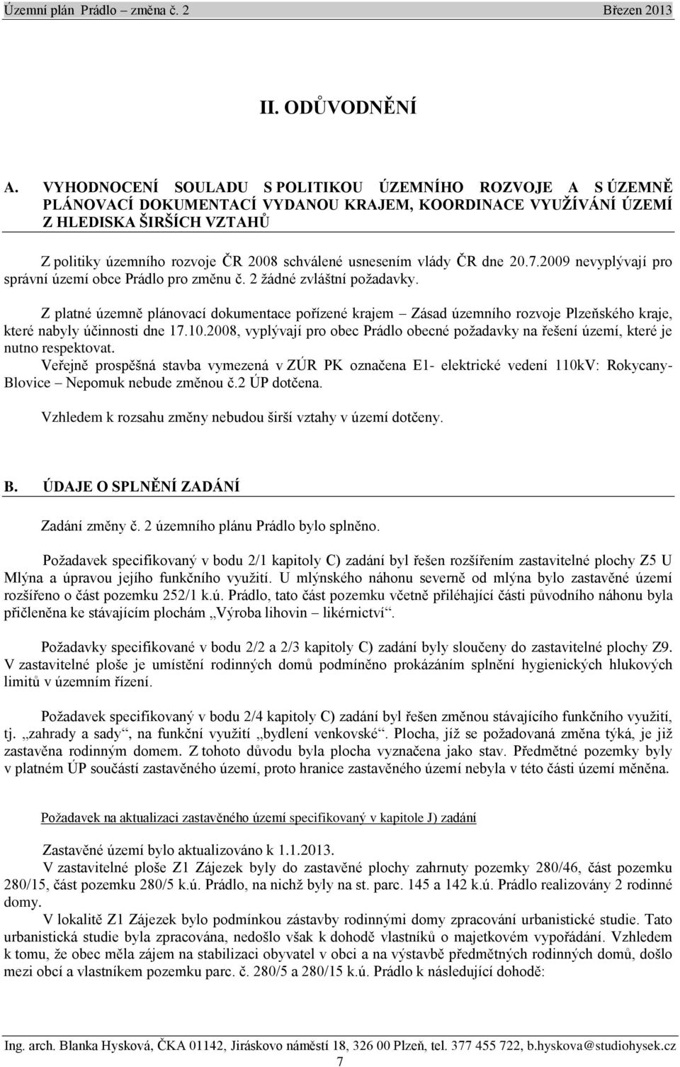 usnesením vlády ČR dne 20.7.2009 nevyplývají pro správní území obce Prádlo pro změnu č. 2 žádné zvláštní požadavky.