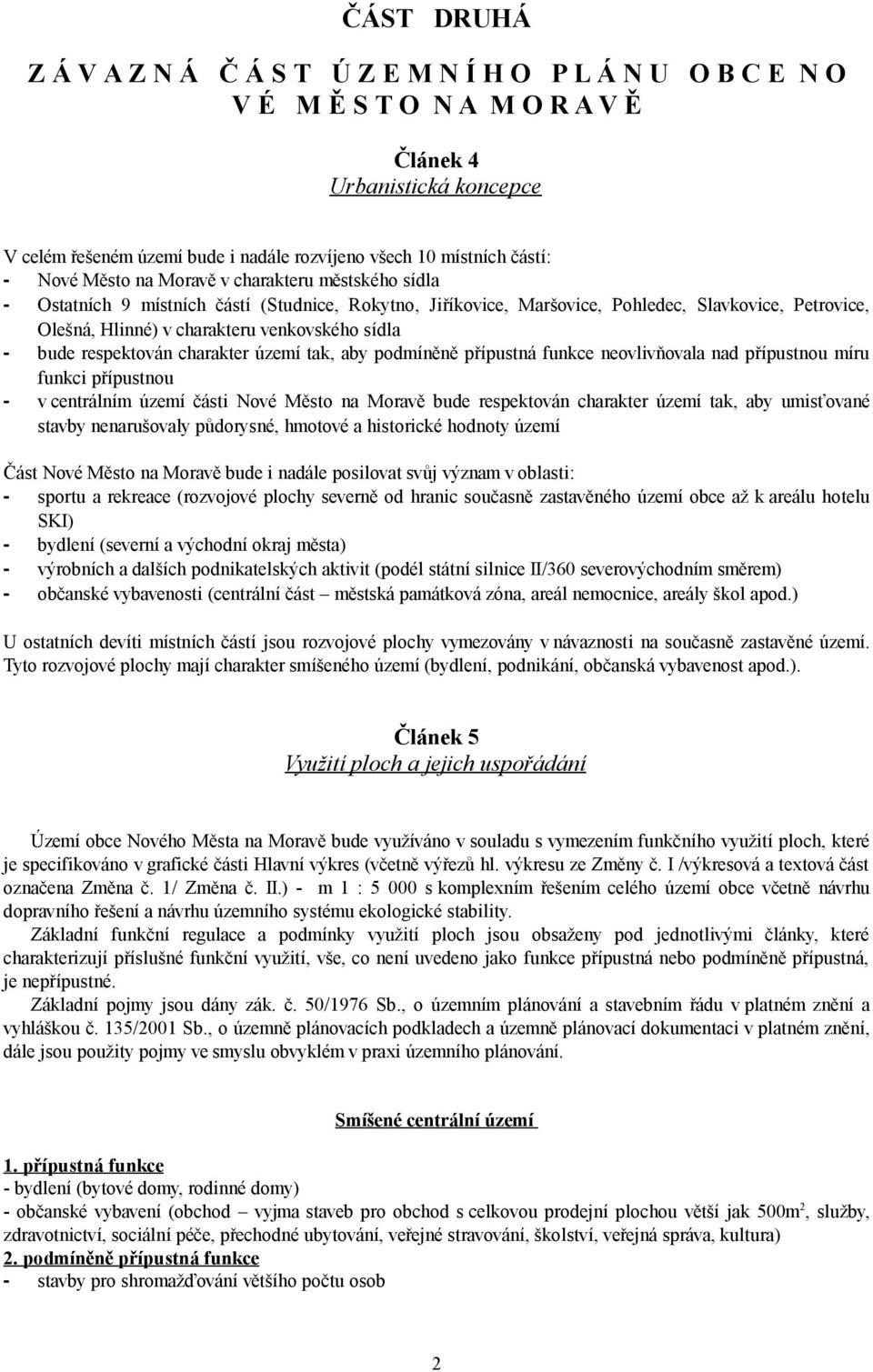 venkovského sídla - bude respektován charakter území tak, aby podmíněně přípustná funkce neovlivňovala nad přípustnou míru funkci přípustnou - v centrálním území části Nové Město na Moravě bude