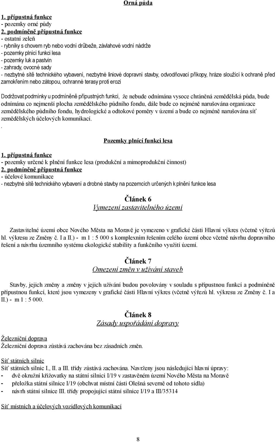 přípustných funkcí, že nebude odnímána vysoce chráněná zemědělská půda, bude odnímána co nejmenší plocha zemědělského půdního fondu, dále bude co nejméně narušována organizace zemědělského půdního