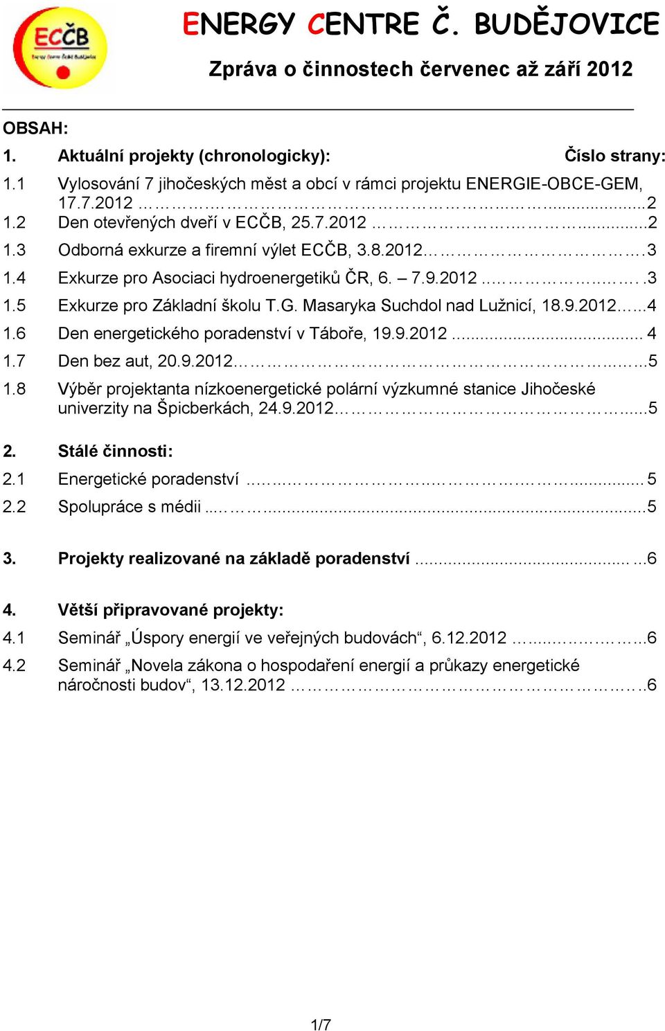 4 Exkurze pro Asociaci hydroenergetiků ČR, 6. 7.9.2012......3 1.5 Exkurze pro Základní školu T.G. Masaryka Suchdol nad Lužnicí, 18.9.2012...4 1.6 Den energetického poradenství v Táboře, 19.9.2012... 4 1.