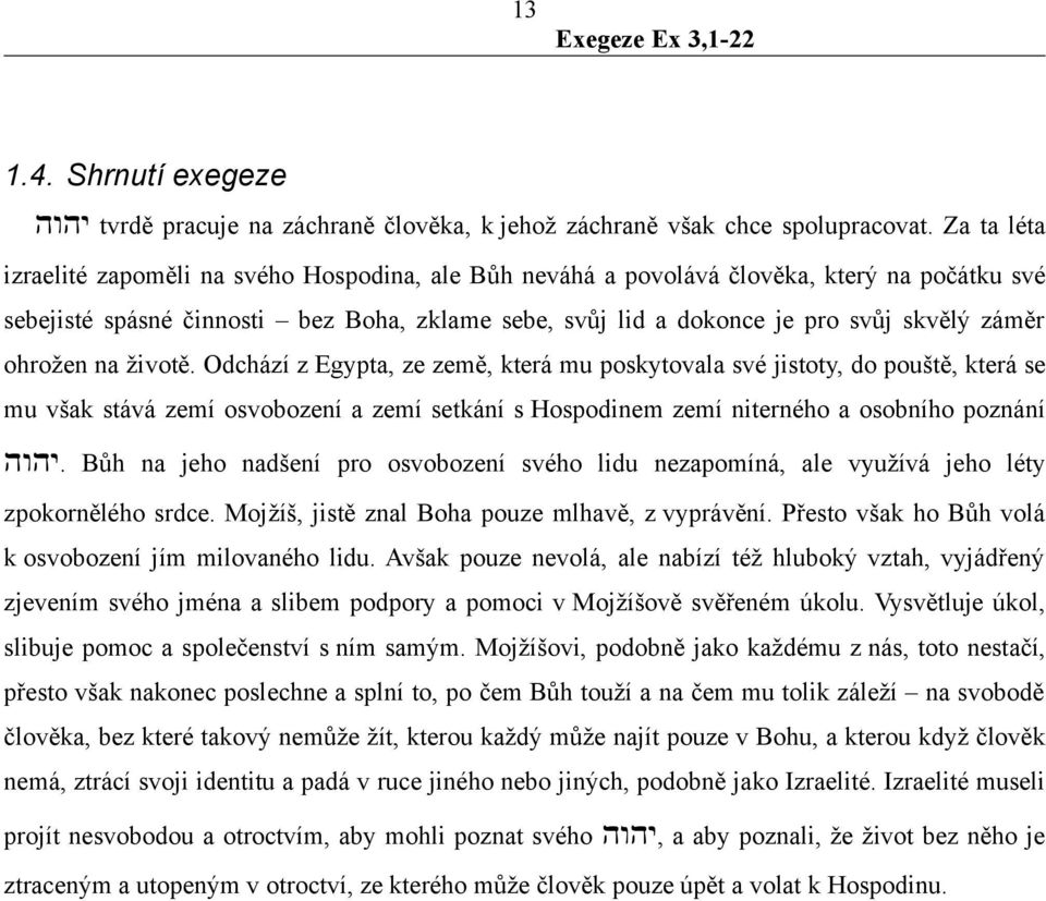 ohrožen na životě. Odchází z Egypta, ze země, která mu poskytovala své jistoty, do pouště, která se mu však stává zemí osvobození a zemí setkání s Hospodinem zemí niterného a osobního poznání hwhy.