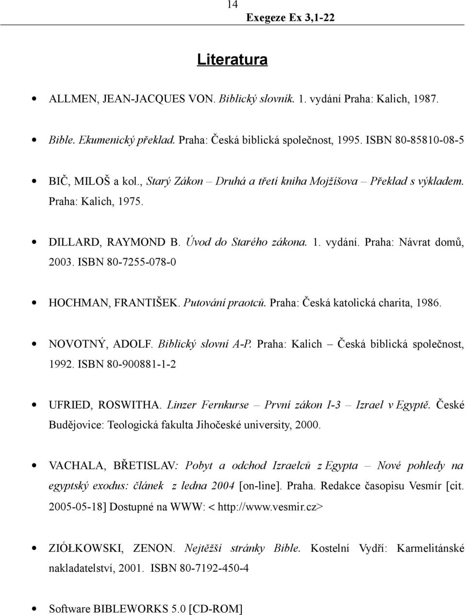 ISBN 80-7255-078-0 HOCHMAN, FRANTIŠEK. Putování praotců. Praha: Česká katolická charita, 1986. NOVOTNÝ, ADOLF. Biblický slovní A-P. Praha: Kalich Česká biblická společnost, 1992.