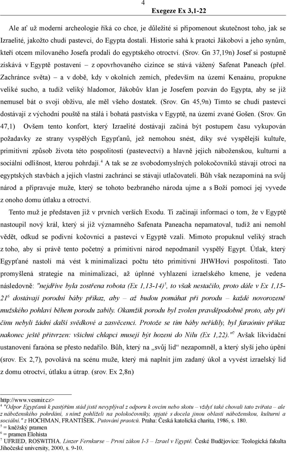 Gn 37,19n) Josef si postupně získává v Egyptě postavení z opovrhovaného cizince se stává vážený Safenat Paneach (přel.