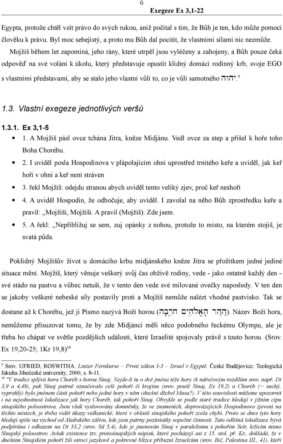 představami, aby se stalo jeho vlastní vůlí to, co je vůlí samotného hwhy. 9 1.3. Vlastní exegeze jednotlivých veršů 1.3.1. Ex 3,1-5 1. A Mojžíš pásl ovce tchána Jitra, kněze Midjánu.