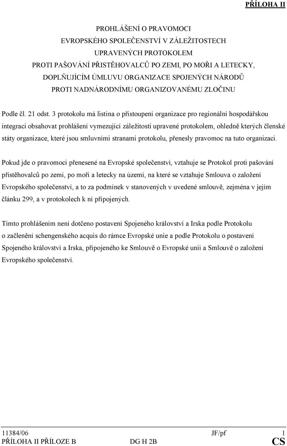 3 protokolu má listina o přistoupení organizace pro regionální hospodářskou integraci obsahovat prohlášení vymezující záležitosti upravené protokolem, ohledně kterých členské státy organizace, které