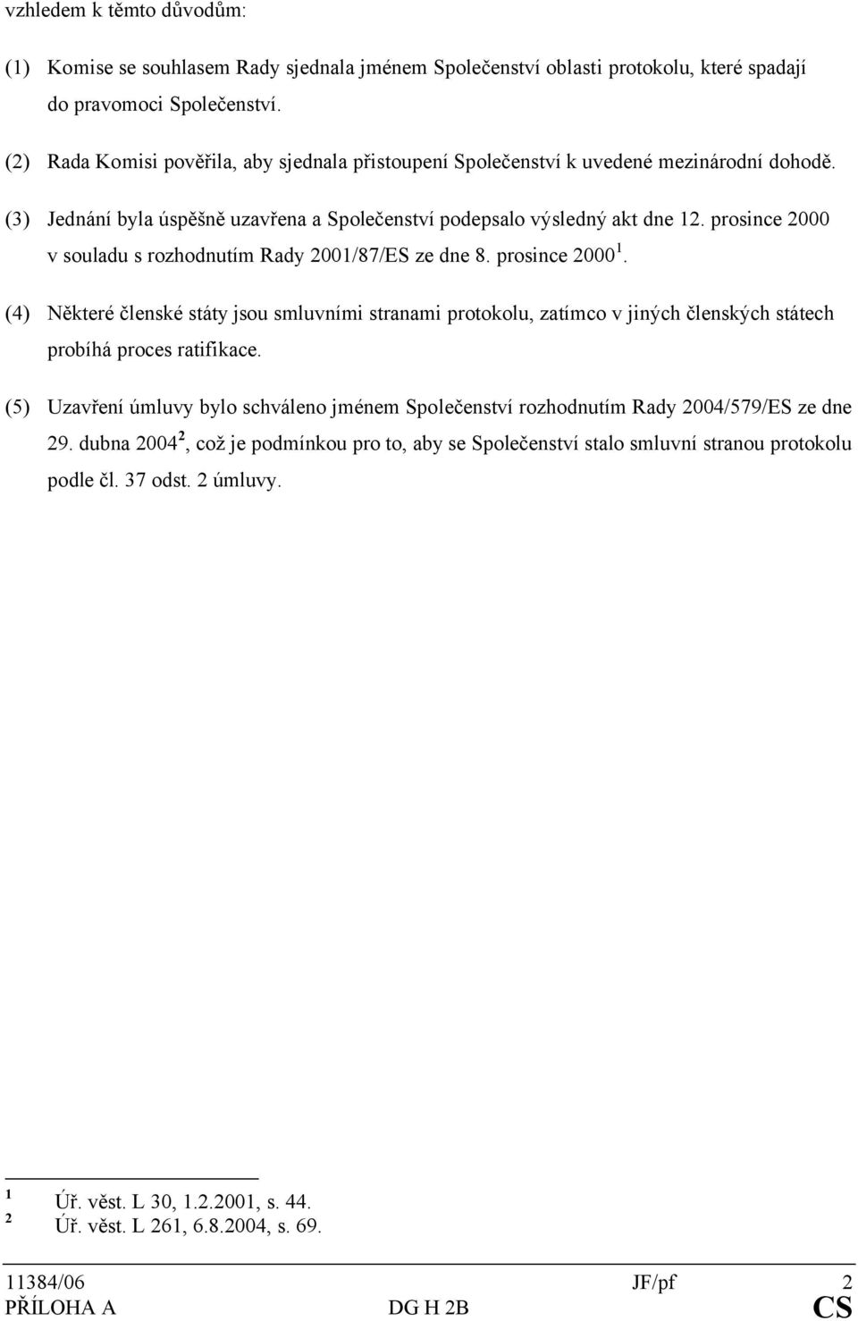 prosince 2000 v souladu s rozhodnutím Rady 2001/87/ES ze dne 8. prosince 2000 1.