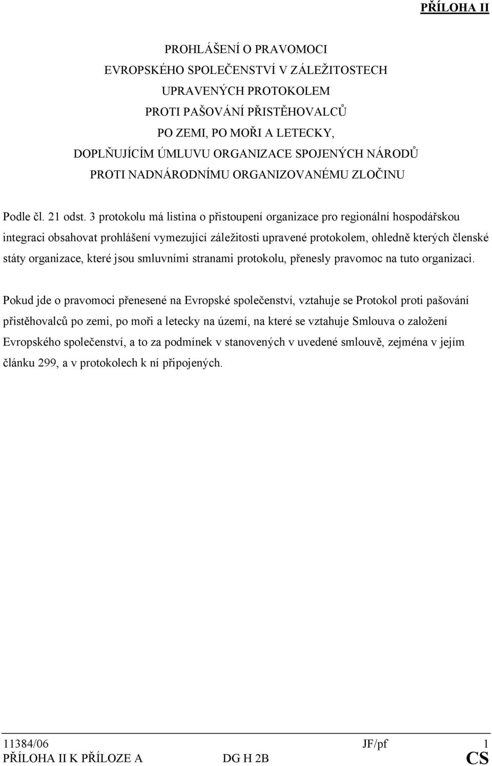 3 protokolu má listina o přistoupení organizace pro regionální hospodářskou integraci obsahovat prohlášení vymezující záležitosti upravené protokolem, ohledně kterých členské státy organizace, které