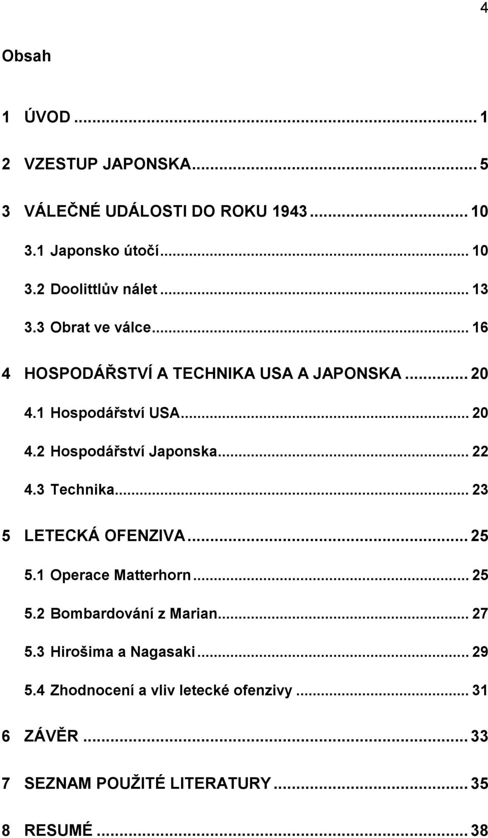 .. 22 4.3 Technika... 23 5 LETECKÁ OFENZIVA... 25 5.1 Operace Matterhorn... 25 5.2 Bombardování z Marian... 27 5.
