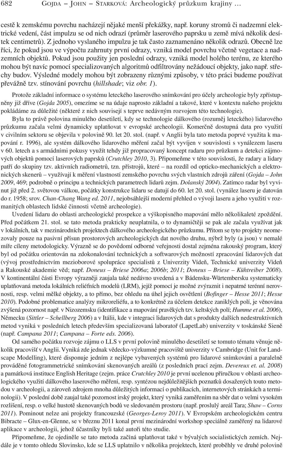 Z jednoho vyslaného impulzu je tak často zaznamenáno několik odrazů. Obecně lze říci, že pokud jsou ve výpočtu zahrnuty první odrazy, vzniká model povrchu včetně vegetace a nadzemních objektů.
