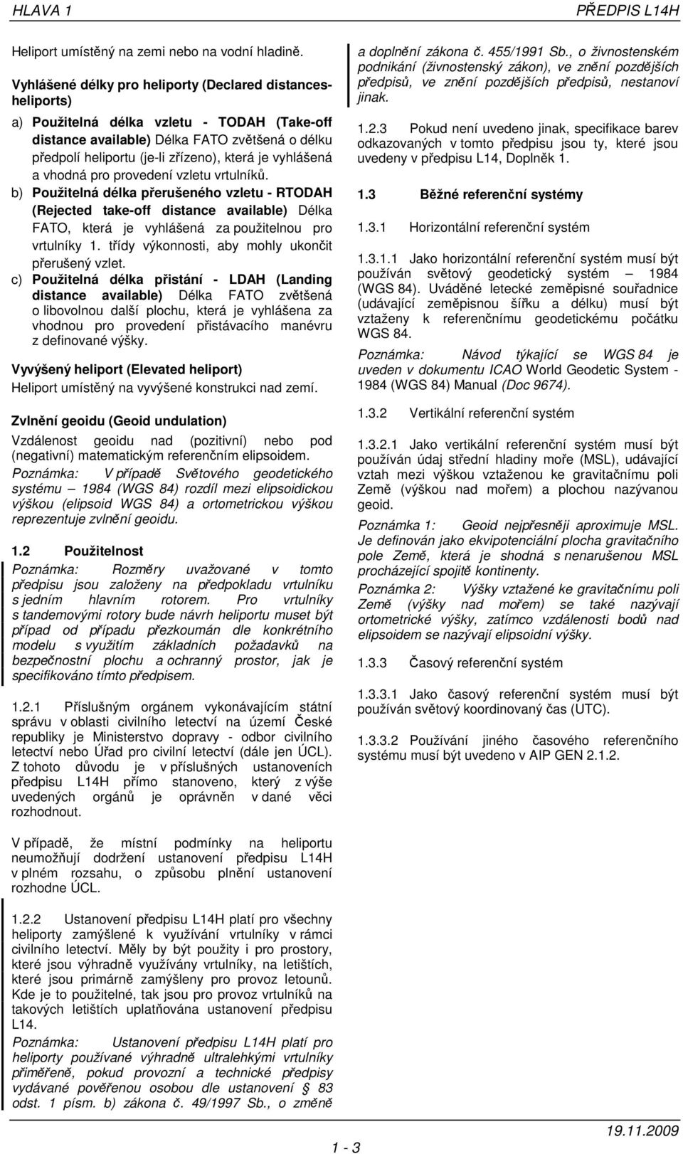 vyhlášená a vhodná pro provedení vzletu vrtulníků. b) Použitelná délka přerušeného vzletu - RTODAH (Rejected take-off distance available) Délka FATO, která je vyhlášená za použitelnou pro vrtulníky 1.