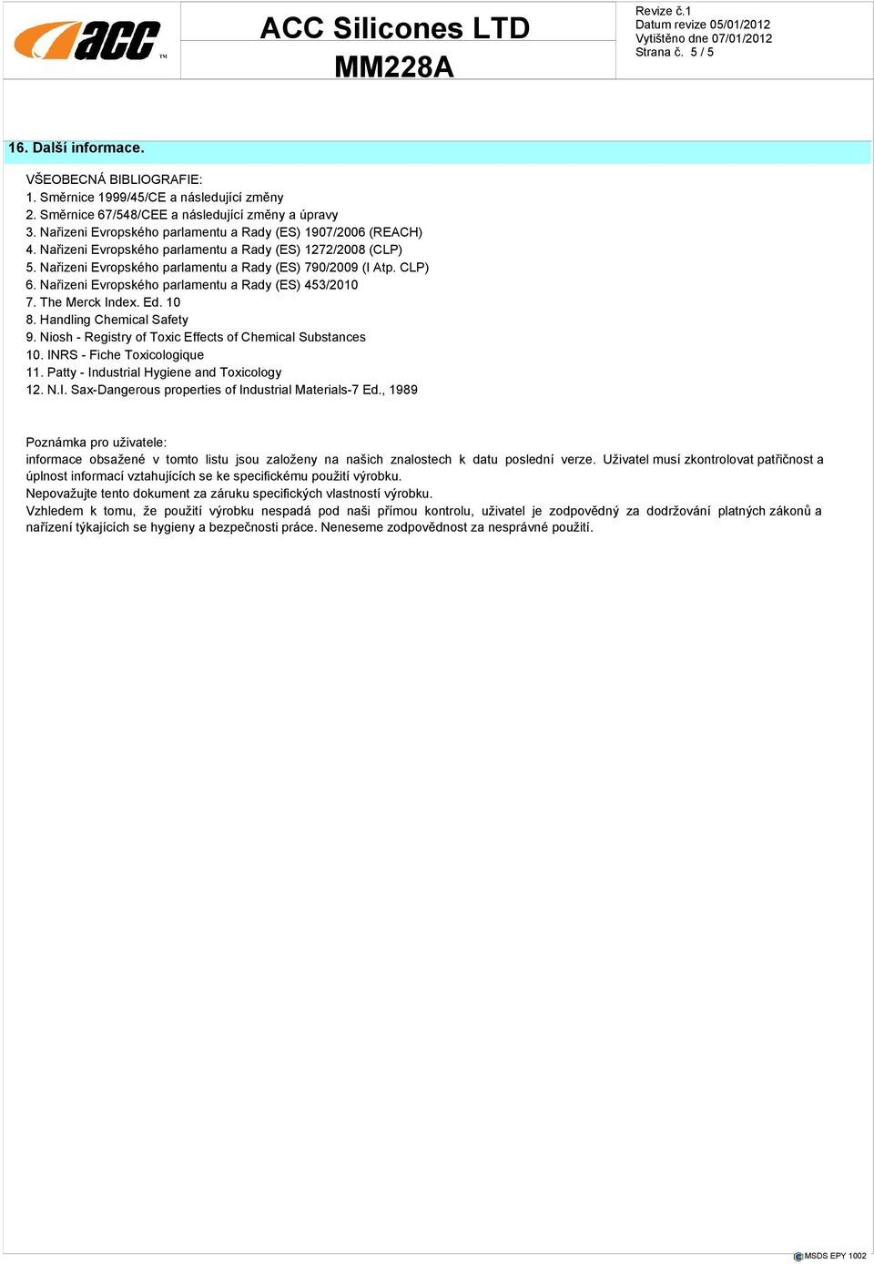 Nařizeni Evropského parlamentu a Rady (ES) 453/2010 7. The Merck Index. Ed. 10 8. Handling Chemical Safety 9. Niosh - Registry of Toxic Effects of Chemical Substances 10.