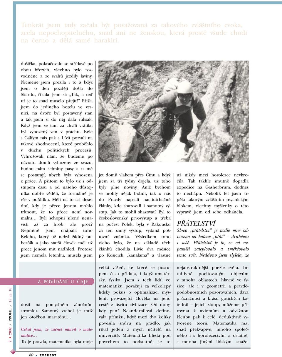 Nicménû jsem pfieïila i to a kdyï jsem o den pozdûji do la do Skardu, fiíkala jsem si: Tak, a teì uï je to snad muselo pfiejít!
