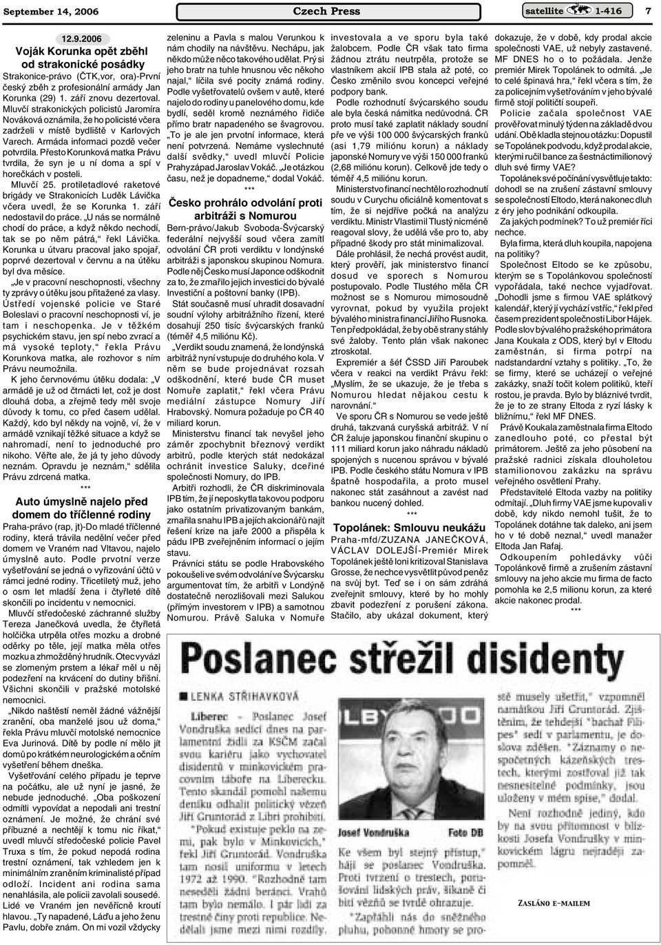 Pfiesto Korunková matka Právu tvrdila, Ïe syn je u ní doma a spí v horeãkách v posteli. Mluvãí 25. protiletadlové raketové brigády ve Strakonicích Ludûk Láviãka vãera uvedl, Ïe se Korunka 1.