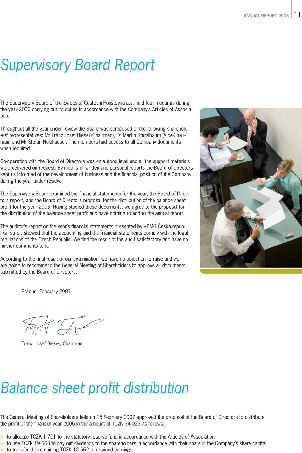 Holzhauser. The members had access to all Company documents when required. Co-operation with the Board of Directors was on a good level and all the support materials were delivered on request.