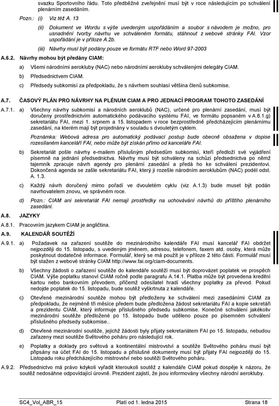 (iii) Návrhy musí být podány pouze ve formátu RTF nebo Word 97-2003 A.6.2. Návrhy mohou být předány CIAM: A.7. A.7.1. a) A.8.