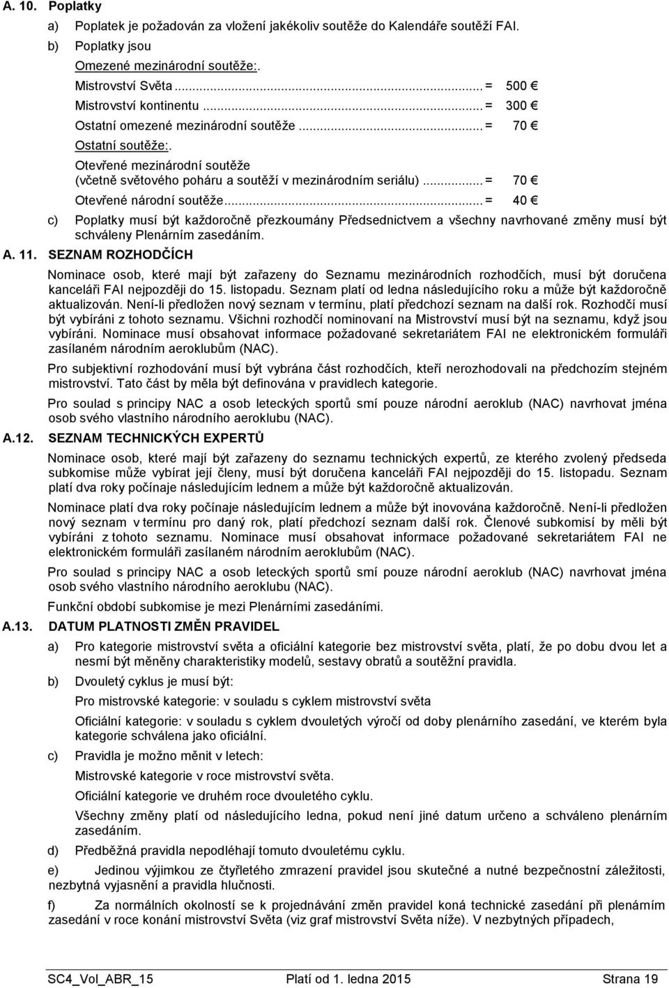 .. = 40 c) Poplatky musí být každoročně přezkoumány Předsednictvem a všechny navrhované změny musí být schváleny Plenárním zasedáním. A. 11. SEZNAM ROZHODČÍCH A.12. A.13.