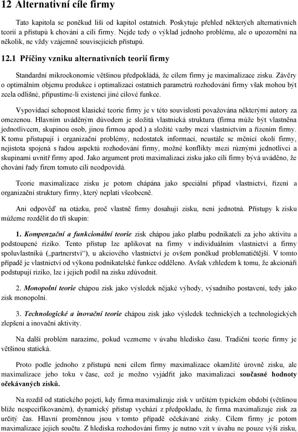 1 Příčiny vzniku alternativních teorií firmy Standardní mikroekonomie většinou předpokládá, že cílem firmy je maximalizace zisku.