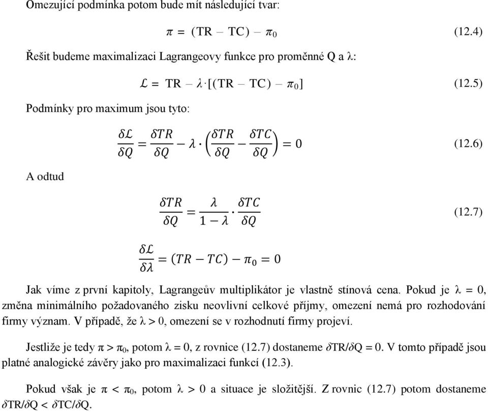 Pokud je λ = 0, změna minimálního požadovaného zisku neovlivní celkové příjmy, omezení nemá pro rozhodování firmy význam. V případě, že λ > 0, omezení se v rozhodnutí firmy projeví.