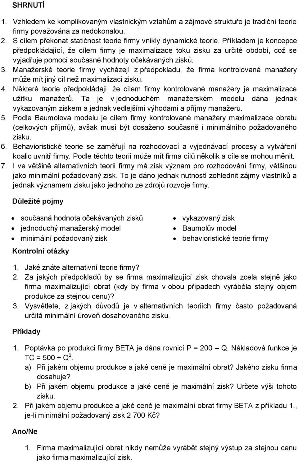 Manažerské teorie firmy vycházejí z předpokladu, že firma kontrolovaná manažery může mít jiný cíl než maximalizaci zisku. 4.