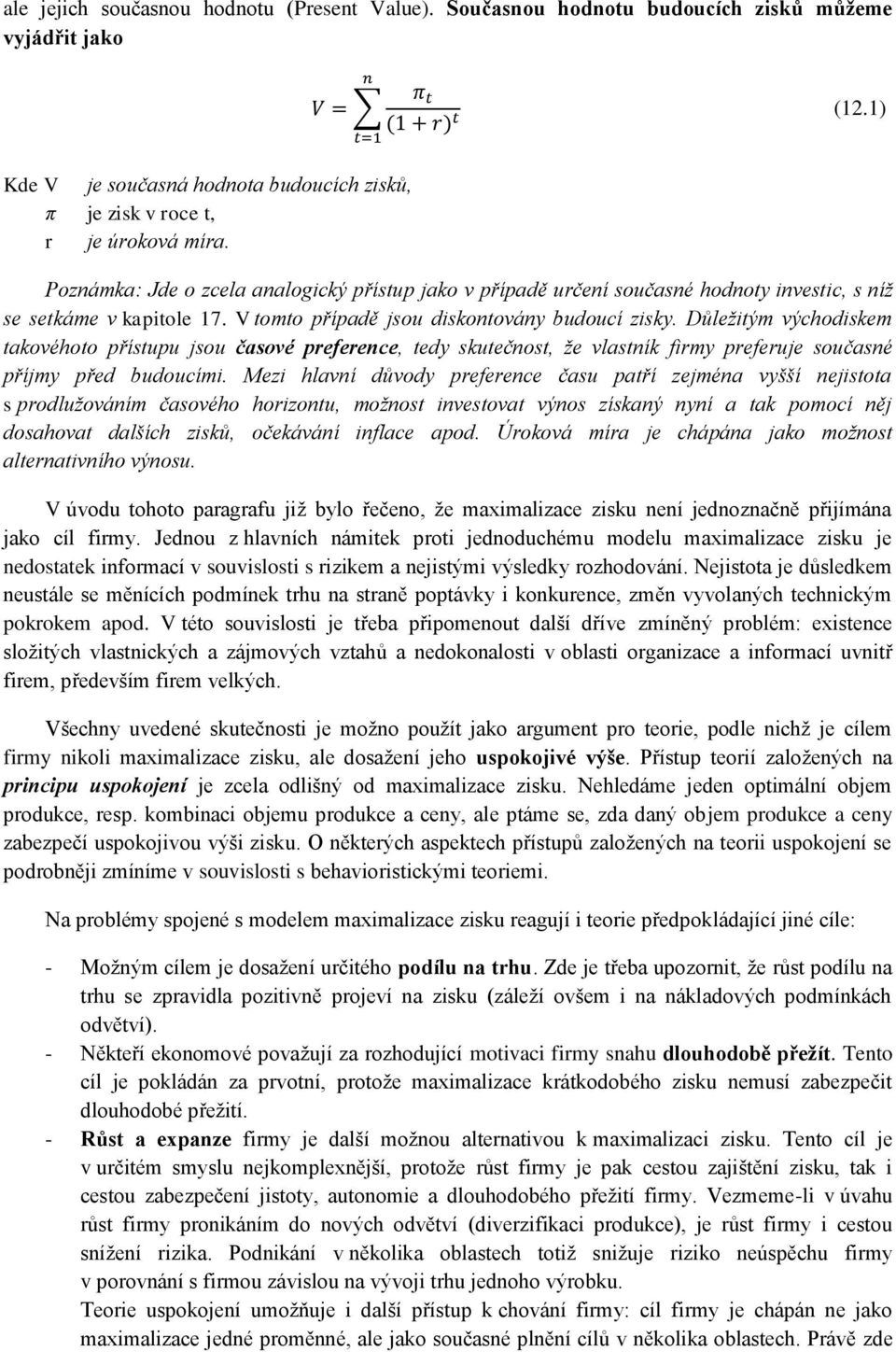 Důležitým východiskem takovéhoto přístupu jsou časové preference, tedy skutečnost, že vlastník firmy preferuje současné příjmy před budoucími.