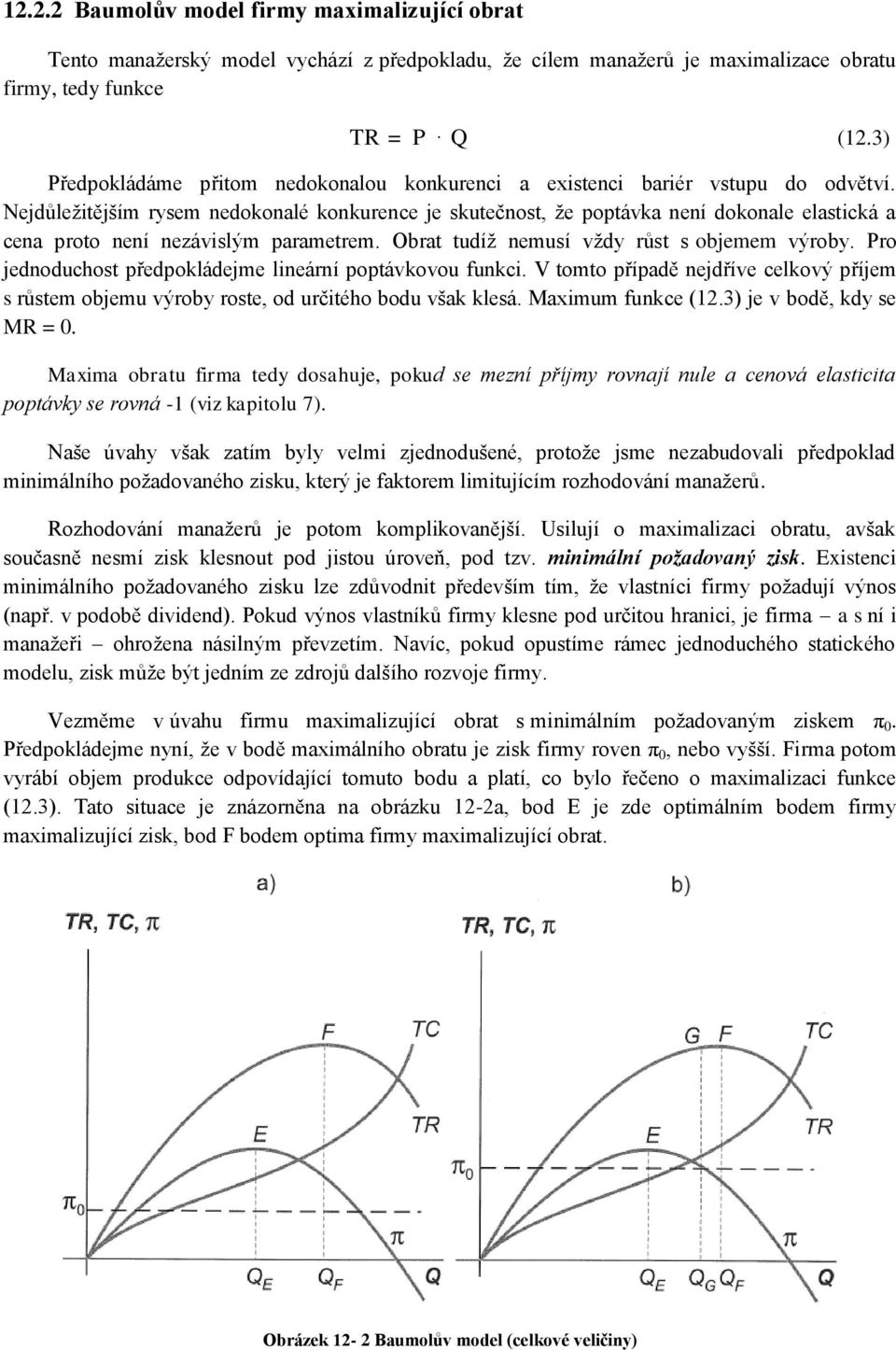 Nejdůležitějším rysem nedokonalé konkurence je skutečnost, že poptávka není dokonale elastická a cena proto není nezávislým parametrem. Obrat tudíž nemusí vždy růst s objemem výroby.