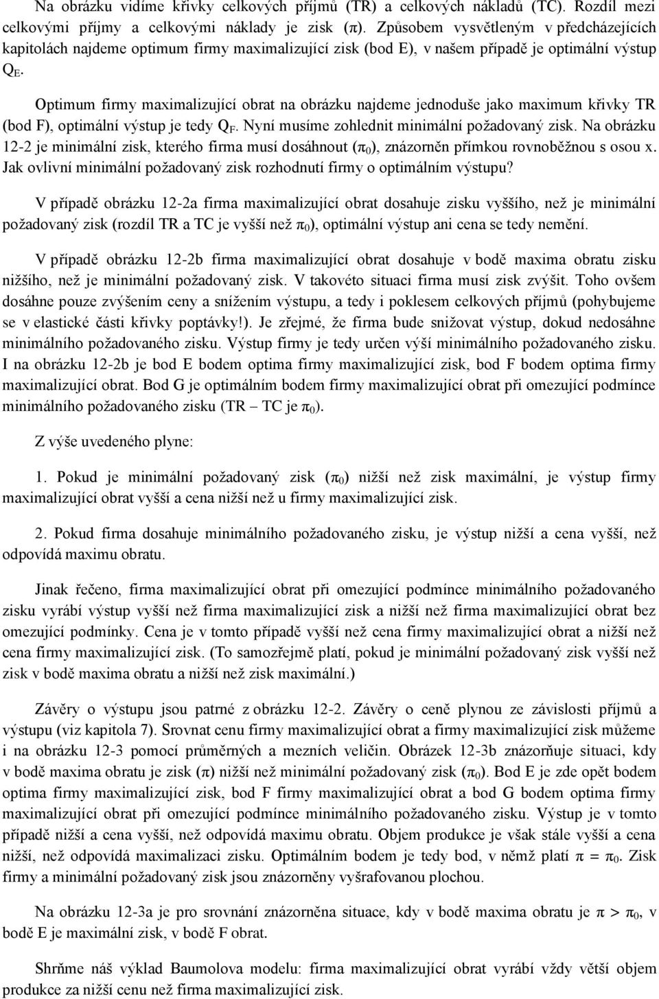 Optimum firmy maximalizující obrat na obrázku najdeme jednoduše jako maximum křivky TR (bod F), optimální výstup je tedy Q F. Nyní musíme zohlednit minimální požadovaný zisk.