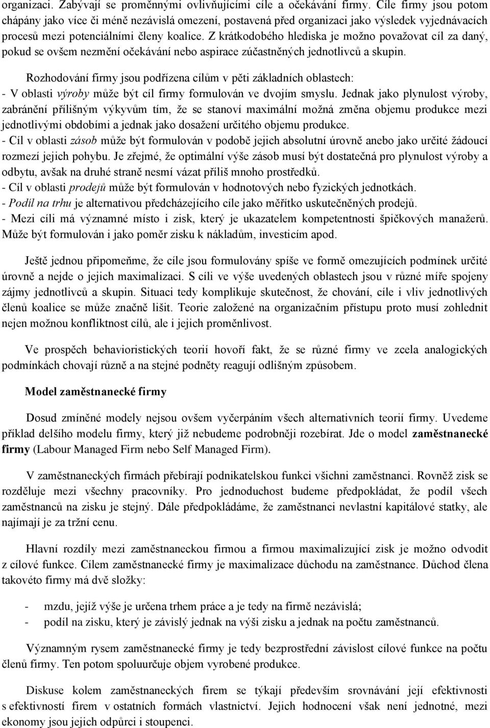 Z krátkodobého hlediska je možno považovat cíl za daný, pokud se ovšem nezmění očekávání nebo aspirace zúčastněných jednotlivců a skupin.