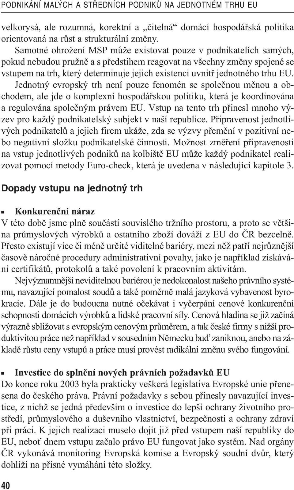 jednotného trhu EU. Jednotný evropský trh není pouze fenomén se společnou měnou a obchodem, ale jde o komplexní hospodářskou politiku, která je koordinována a regulována společným právem EU.
