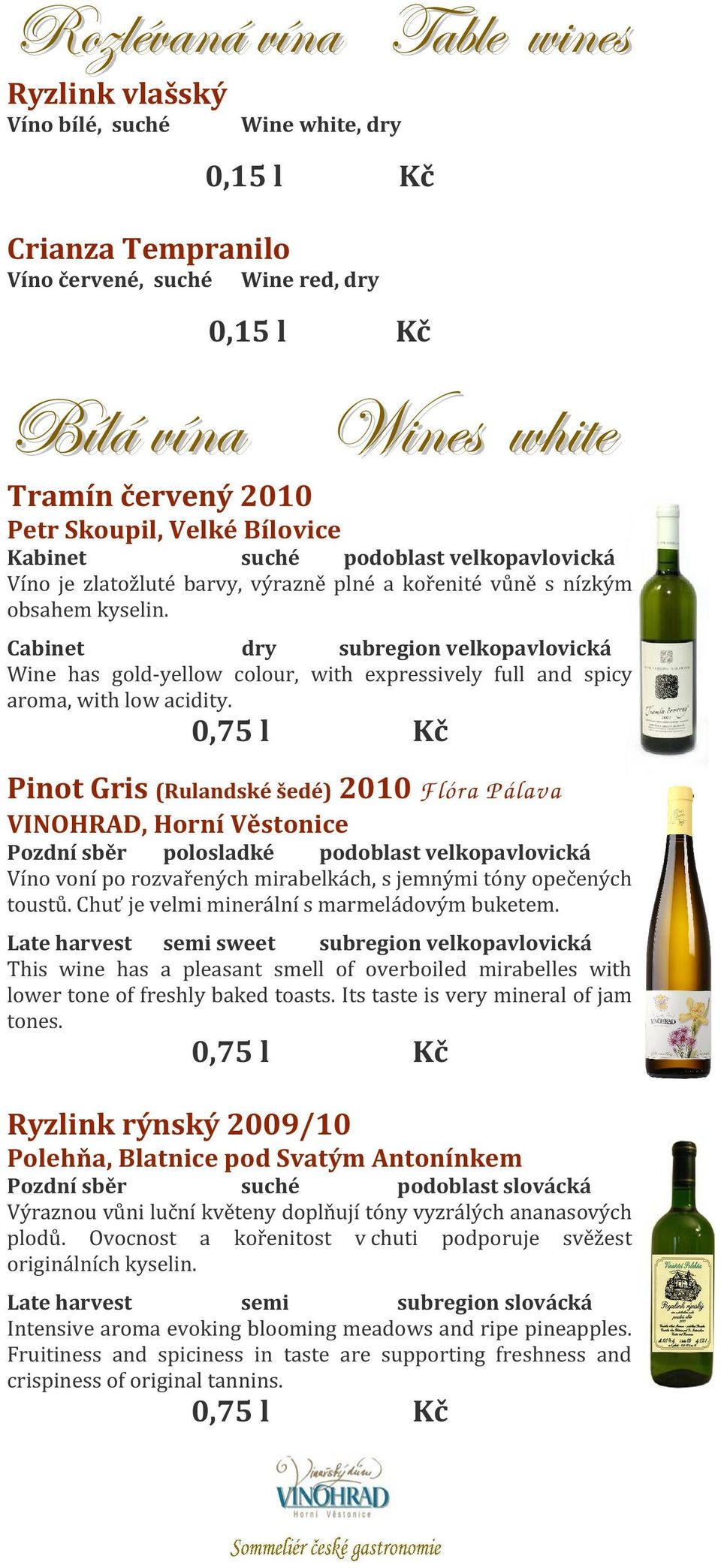 Cabinet dry subregion velkopavlovická Wine has gold-yellow colour, with expressively full and spicy aroma, with low acidity.