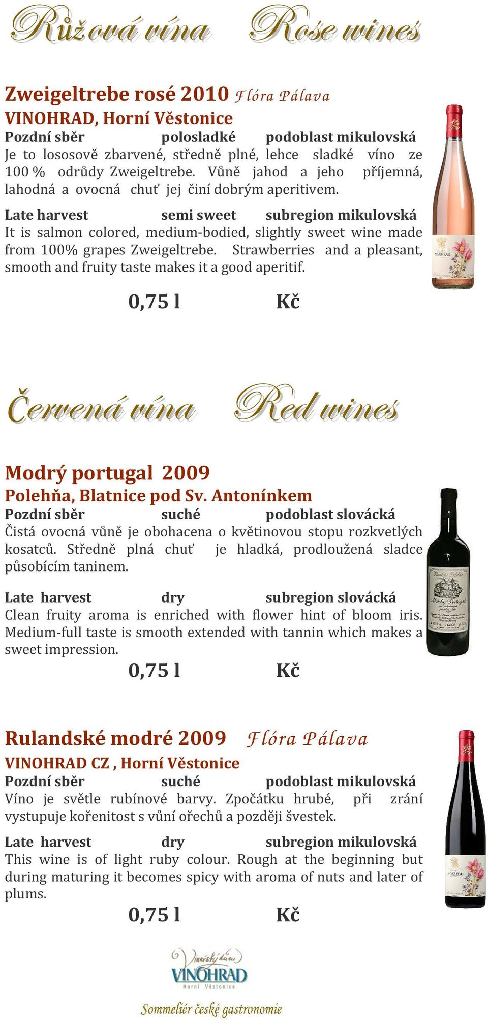Late harvest semi sweet subregion mikulovská It is salmon colored, medium-bodied, slightly sweet wine made from 100% grapes Zweigeltrebe.