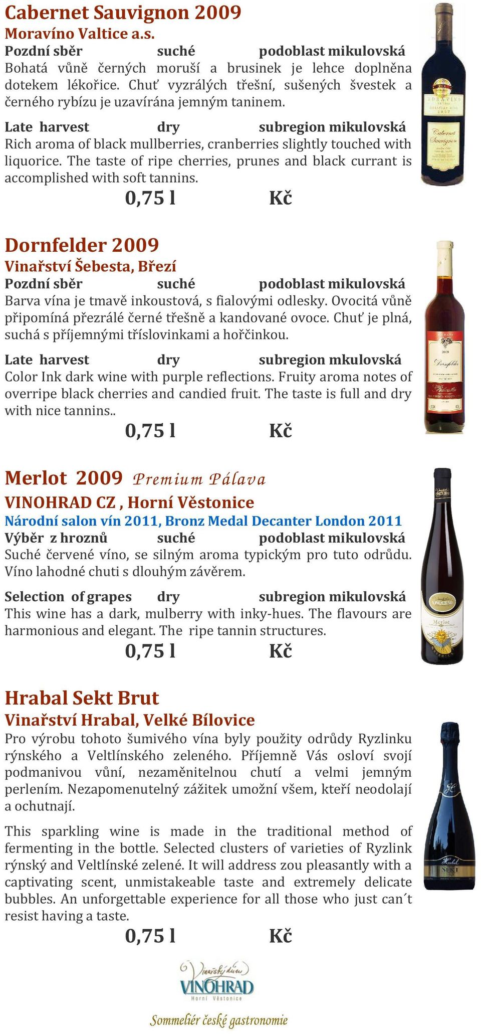 Late harvest dry subregion mikulovská Rich aroma of black mullberries, cranberries slightly touched with liquorice.