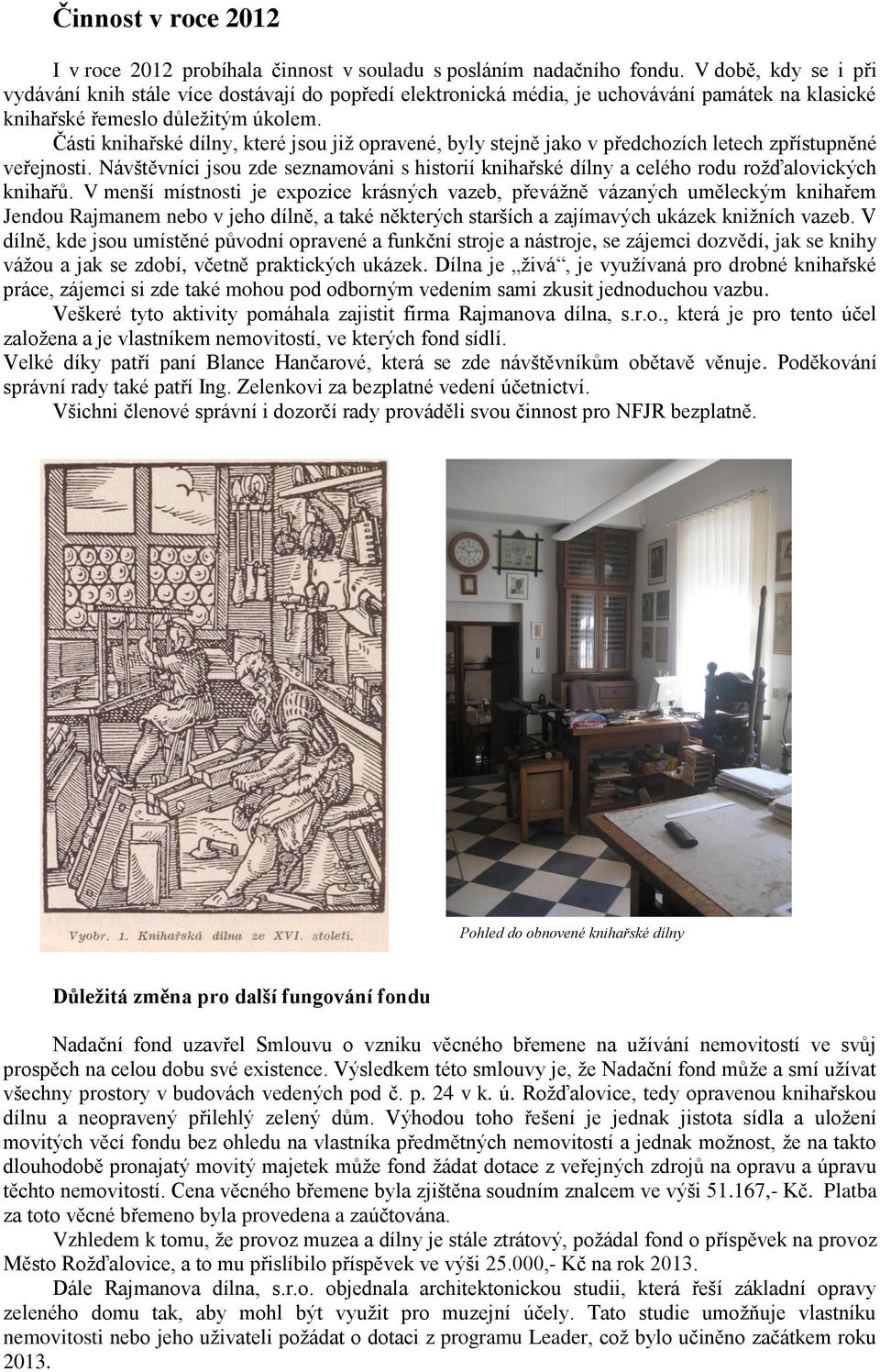 Části knihařské dílny, které jsou již opravené, byly stejně jako v předchozích letech zpřístupněné veřejnosti.