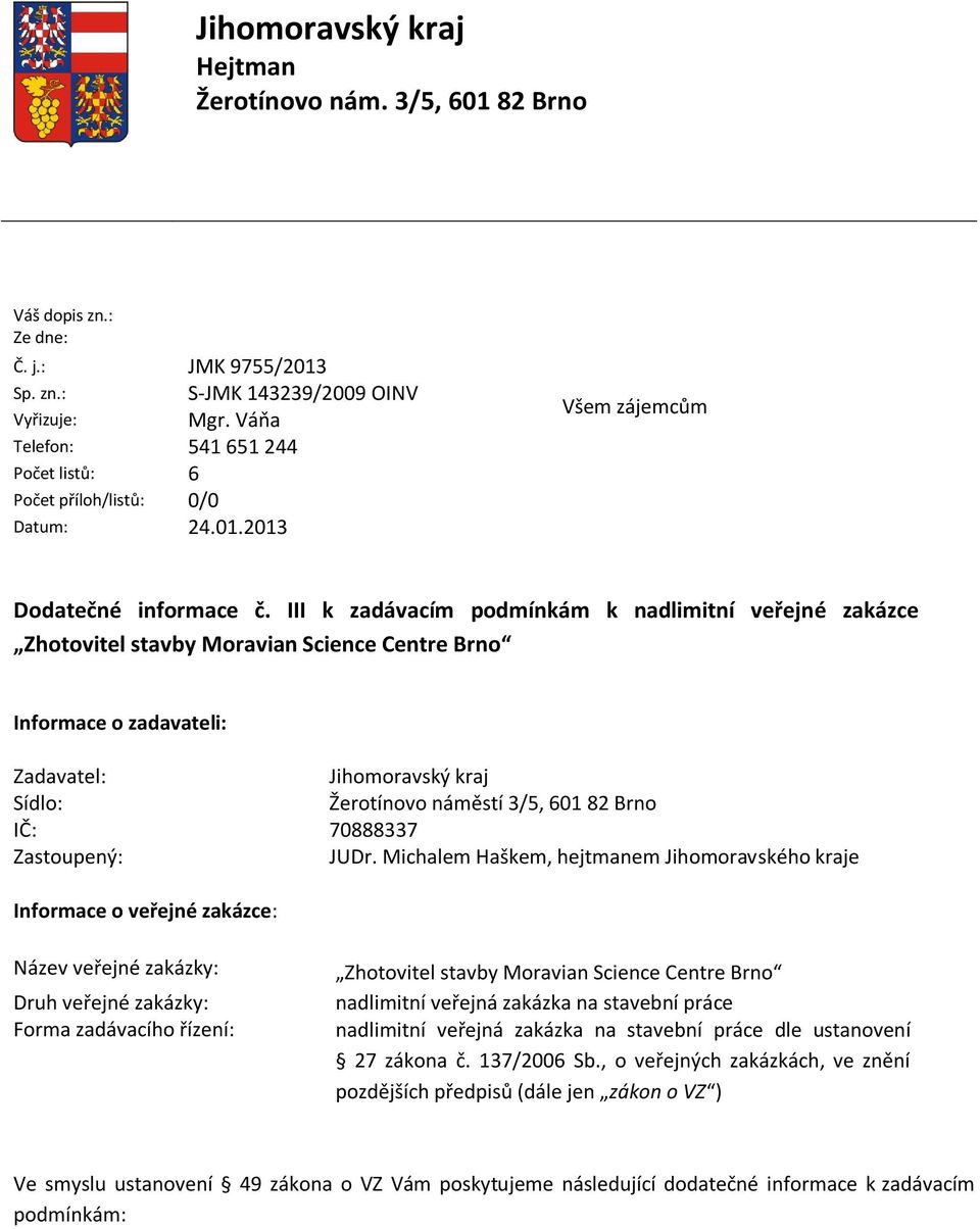 III k zadávacím podmínkám k nadlimitní veřejné zakázce Zhotovitel stavby Moravian Science Centre Brno Informace o zadavateli: Zadavatel: Sídlo: IČ: Zastoupený: Jihomoravský kraj Žerotínovo náměstí