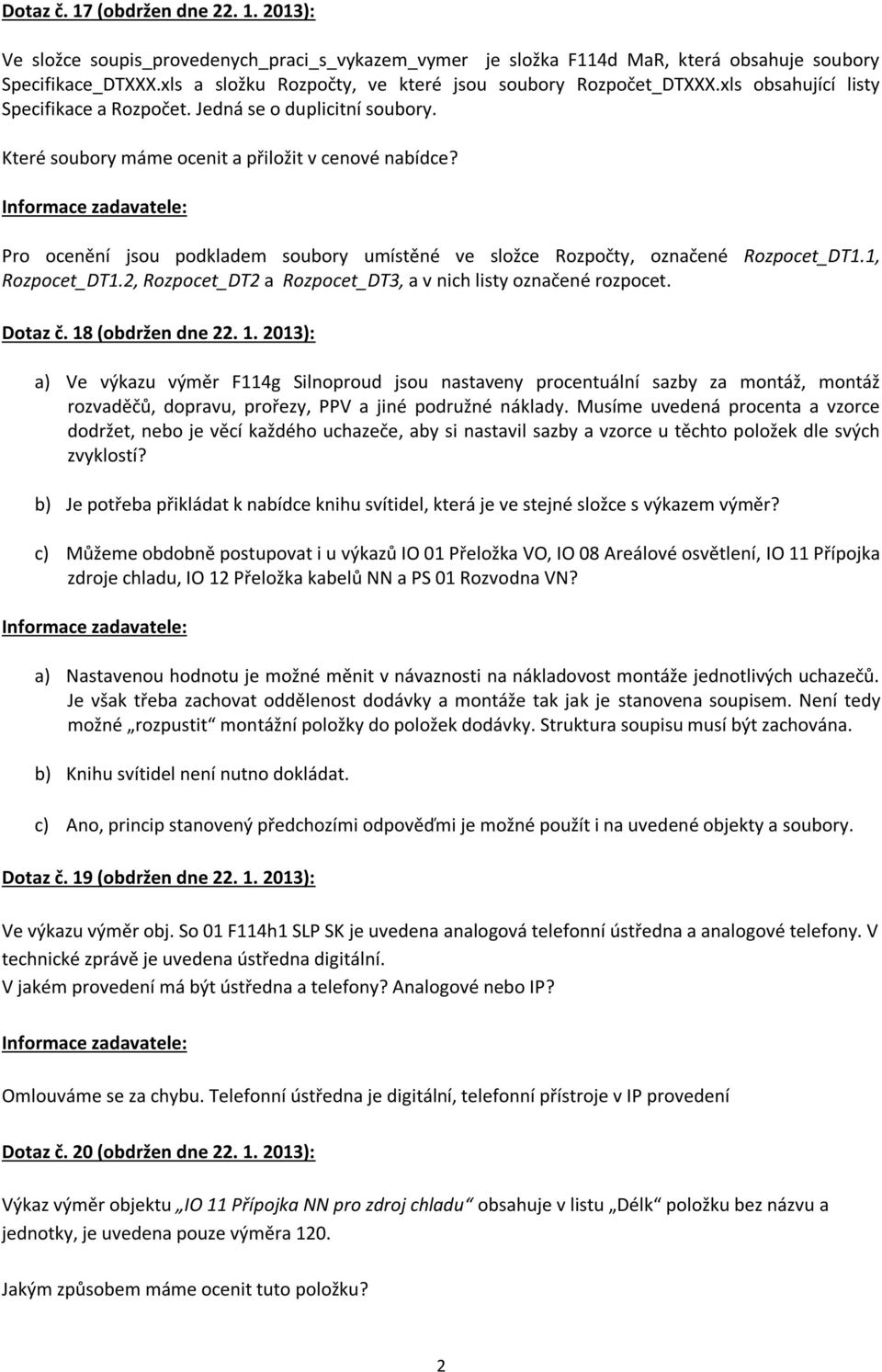 Pro ocenění jsou podkladem soubory umístěné ve složce Rozpočty, označené Rozpocet_DT1.1, Rozpocet_DT1.2, Rozpocet_DT2 a Rozpocet_DT3, a v nich listy označené rozpocet. Dotaz č. 18