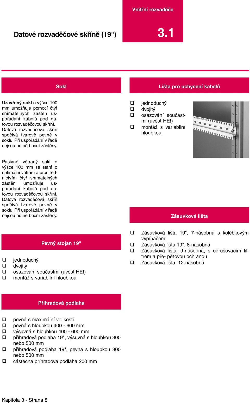 ) montáž s variabilní hloubkou Pasivně větraný sokl o výšce 100 mm se stará o optimální větrání a prostřednictvím čtyř snímatelných zástěn umožňuje uspořádání kabelů pod datovou rozvaděčovou skříní.