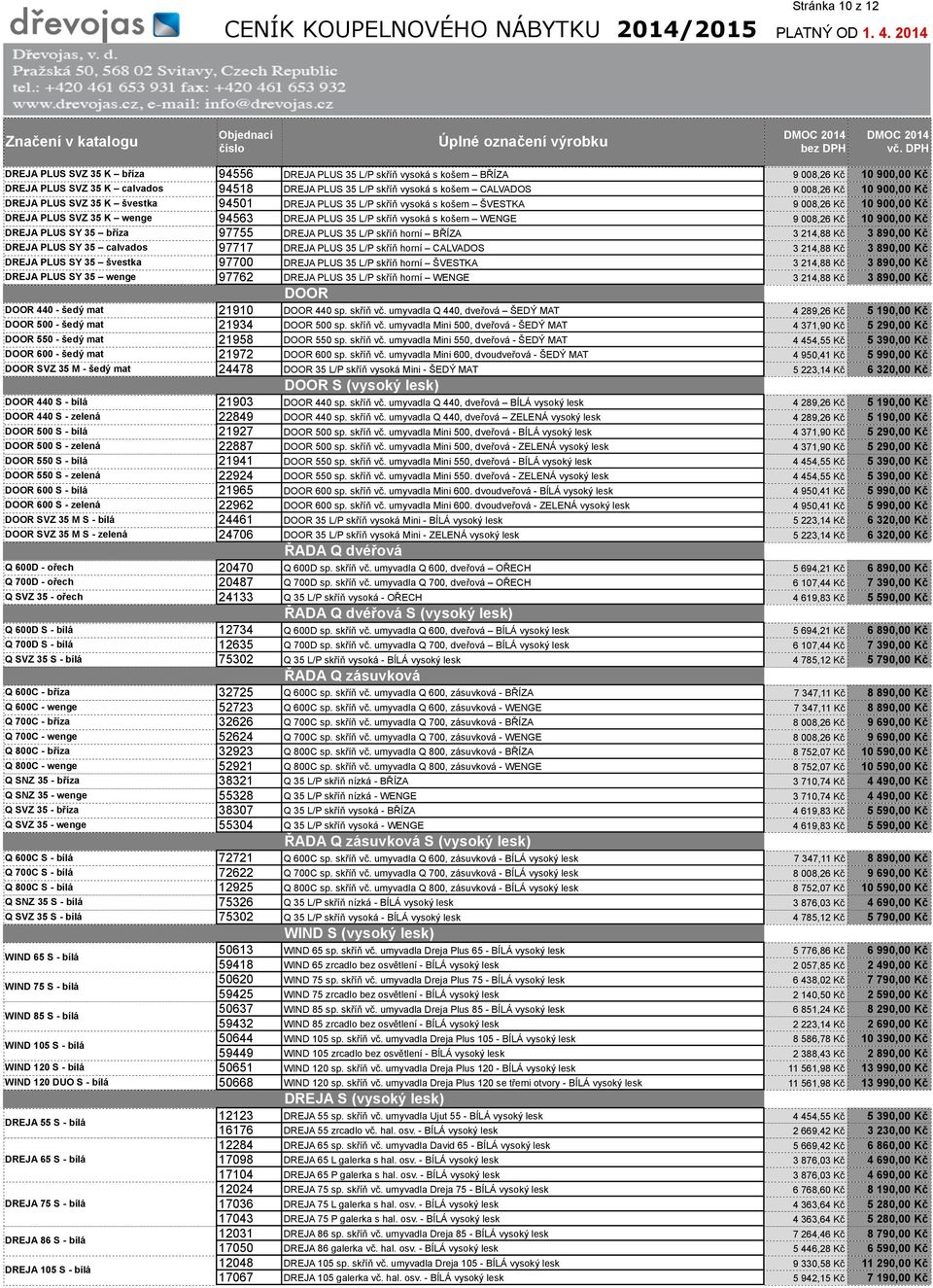 vysoká s košem WENGE 9 008,26 Kč 10 900,00 Kč DREJA PLUS SY 35 bříza 97755 DREJA PLUS 35 L/P skříň horní BŘÍZA 3 214,88 Kč 3 890,00 Kč DREJA PLUS SY 35 calvados 97717 DREJA PLUS 35 L/P skříň horní