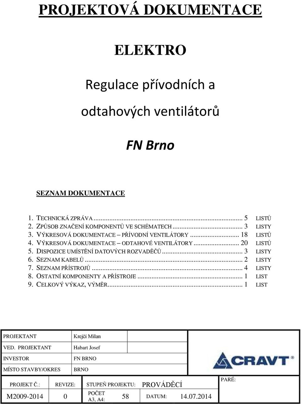 DISPOZICE UMÍSTĚNÍ DATOVÝCH ROZVADĚČŮ... 3 LISTY. SEZNAM KABELŮ... LISTY. SEZNAM PŘÍSTROJŮ... 4 LISTY 8. OSTATNÍ KOMPONENTY A PŘÍSTROJE... LIST 9.