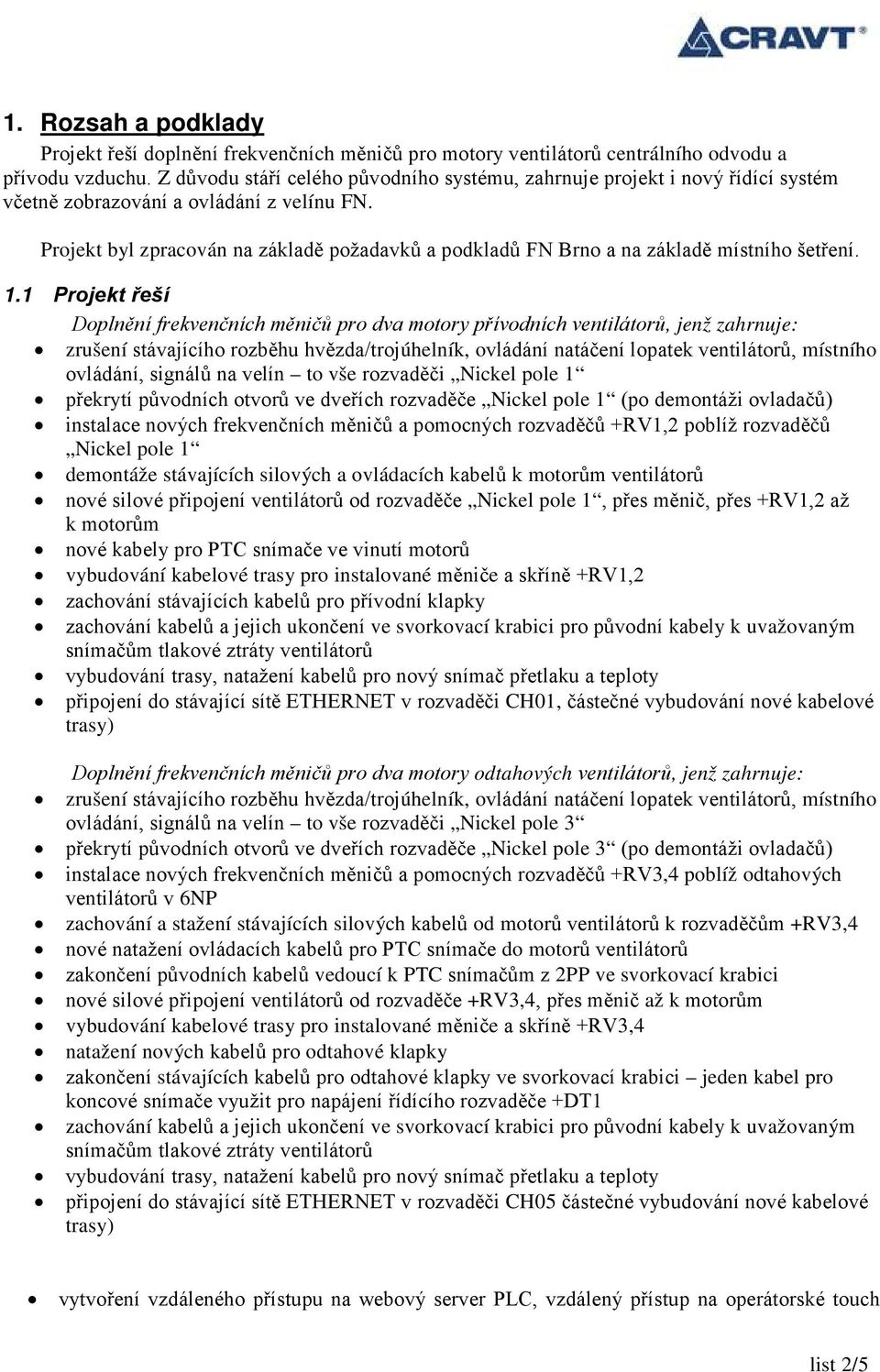 Projekt byl zpracován na základě požadavků a podkladů FN Brno a na základě místního šetření.