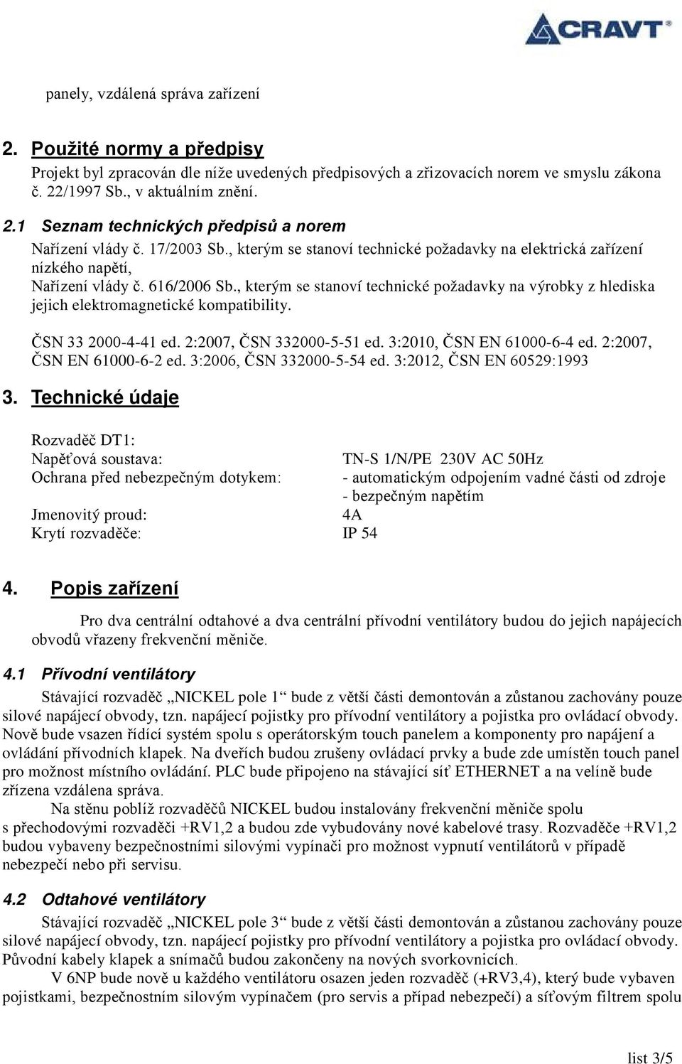 , kterým se stanoví technické požadavky na výrobky z hlediska jejich elektromagnetické kompatibility. ČSN 33 000-4-4 ed. :00, ČSN 33000 ed. 3:00, ČSN EN 0004 ed. :00, ČSN EN 000 ed.