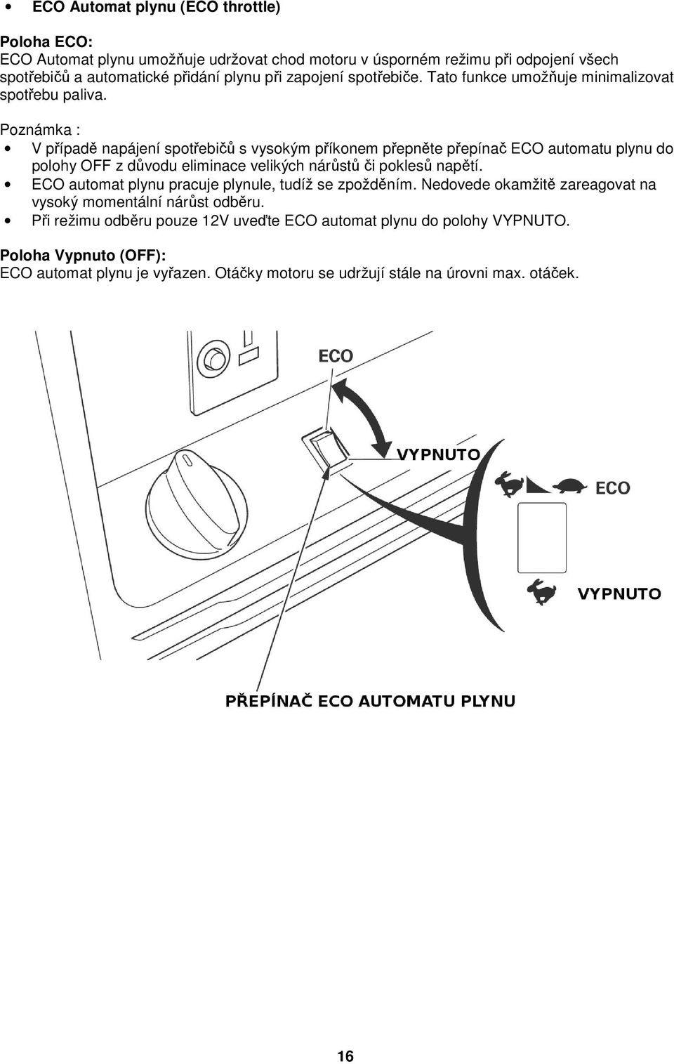 Poznámka : V případě napájení spotřebičů s vysokým příkonem přepněte přepínač ECO automatu plynu do polohy OFF z důvodu eliminace velikých nárůstů či poklesů napětí.